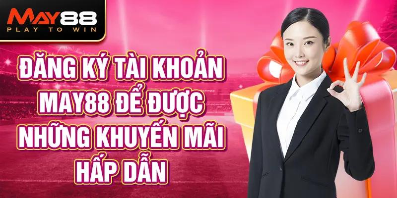 Đăng ký tài khoản may88 để được những khuyến mãi hấp dẫn.