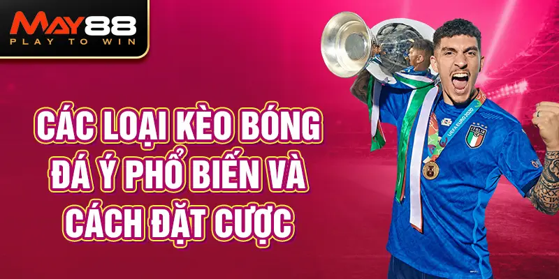 Các loại kèo bóng đá Ý phổ biến và cách đặt cược