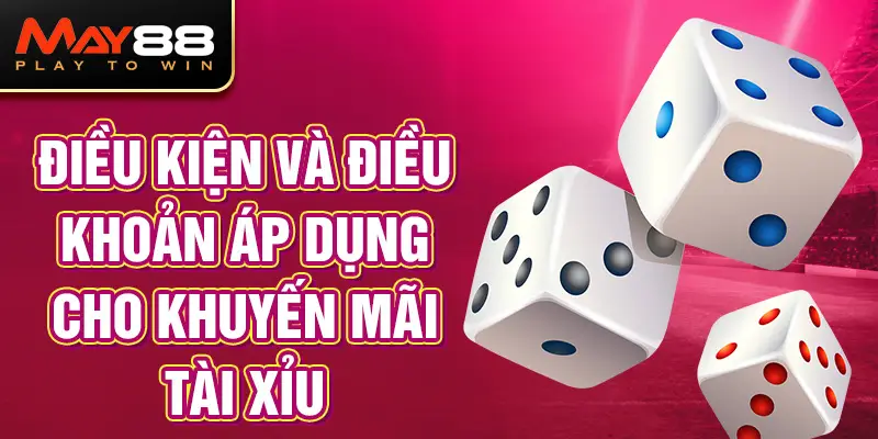 Điều kiện và điều khoản áp dụng cho khuyến mãi Tài xỉu MAY88