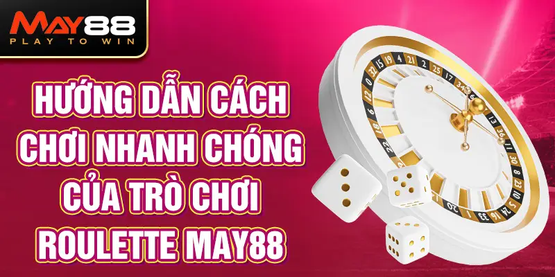 Hướng dẫn cách chơi nhanh chóng của trò chơi Roulette MAY88