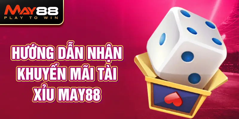 Hướng dẫn nhận khuyến mãi Tài xỉu MAY88