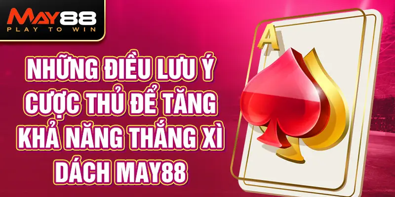 Những điều lưu ý cược thủ để tăng khả năng thắng Xì dách MAY88