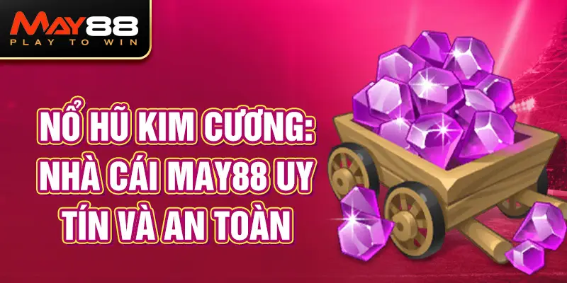 Nổ Hũ Kim Cương: nhà cái MAY88 uy tín và an toàn