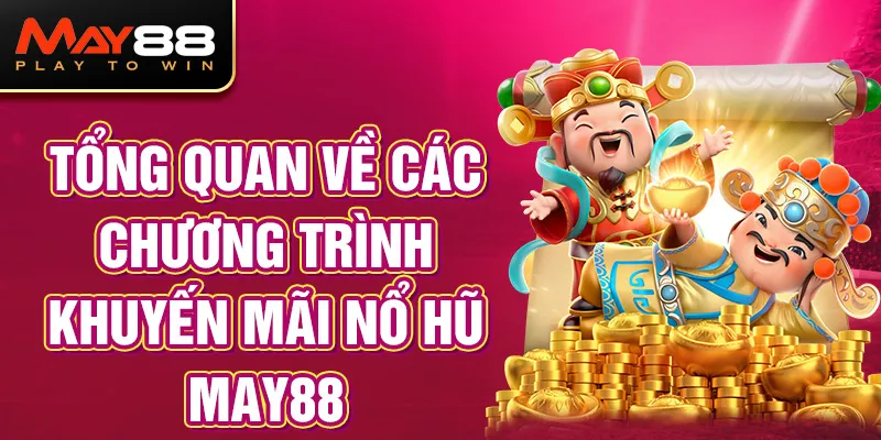 Tổng quan về các chương trình khuyến mãi Nổ Hũ MAY88