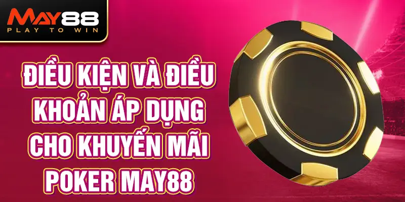 Điều kiện và điều khoản áp dụng cho khuyến mãi Poker MAY88