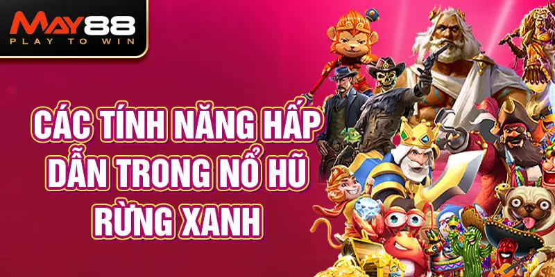 Các tính năng hấp dẫn trong Nổ Hũ Rừng Xanh