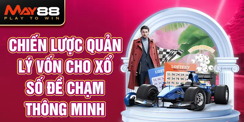 Chiến lược quản lý vốn cho Xổ số Đề chạm thông minh