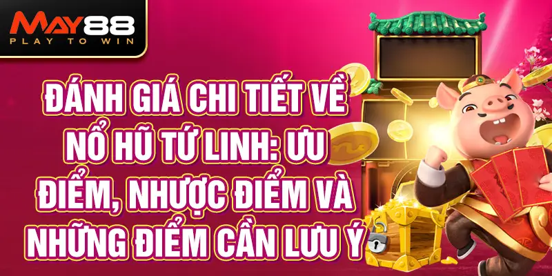 Đánh giá chi tiết về Nổ Hũ Tứ Linh: Ưu điểm, nhược điểm và những điểm cần lưu ý