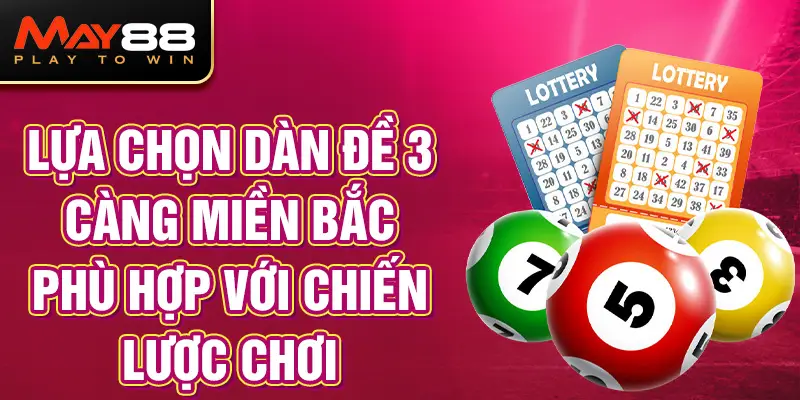 Lựa chọn dàn đề 3 càng miền Bắc phù hợp với chiến lược chơi