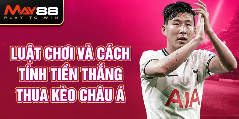 Luật Chơi và Cách Tính Tiền Thắng Thua Kèo Châu Á