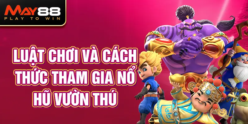 Luật chơi và cách thức tham gia Nổ Hũ Vườn Thú