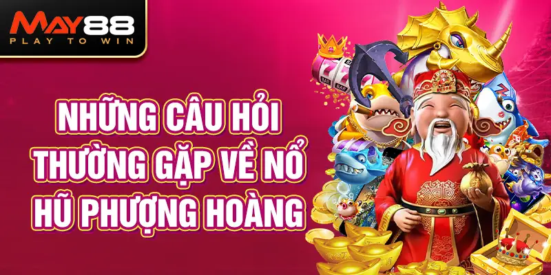 Những câu hỏi thường gặp về Nổ Hũ Phượng Hoàng