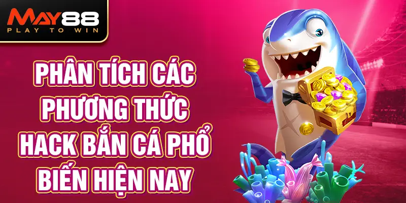 Phân tích các phương thức Hack Bắn Cá phổ biến hiện nay