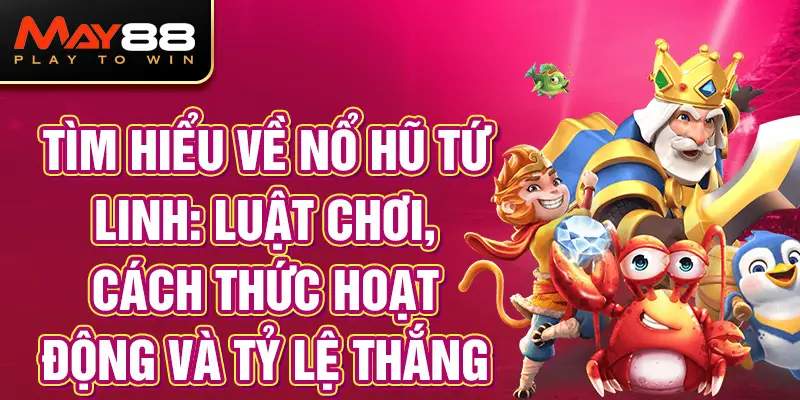 Tìm hiểu về Nổ Hũ Tứ Linh: Luật chơi, cách thức hoạt động và tỷ lệ thắng