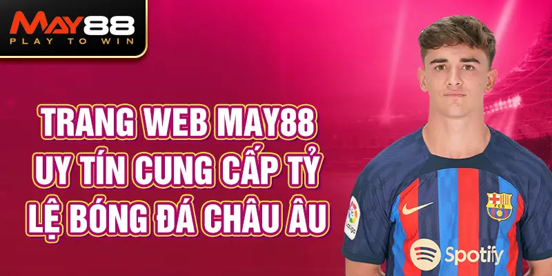 Trang web MAY88 uy tín cung cấp tỷ lệ bóng đá châu Âu